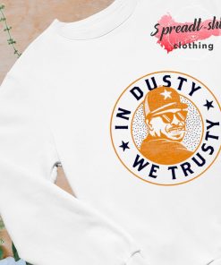 In Dusty We Trusty Dusty Baker Houston Astros Shirt - Teespix