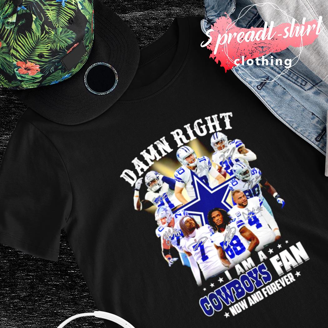 Damn Right I Am A Dallas Cowboys Fan Now And Forever T-Shirt For Men Women  Fan