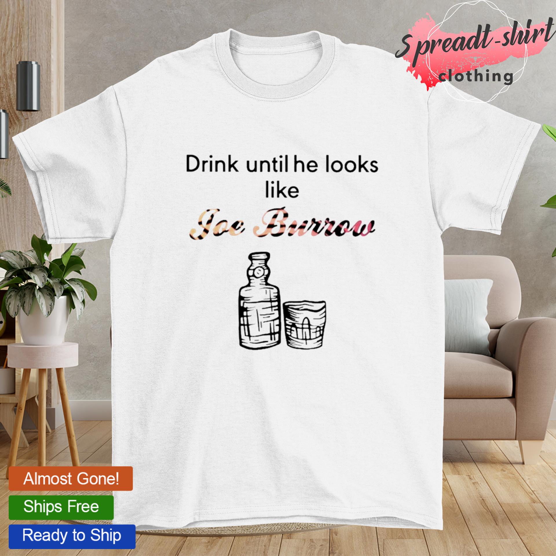 Drink until he looks like joe burrow glass and bottle shirt, hoodie,  sweater, long sleeve and tank top