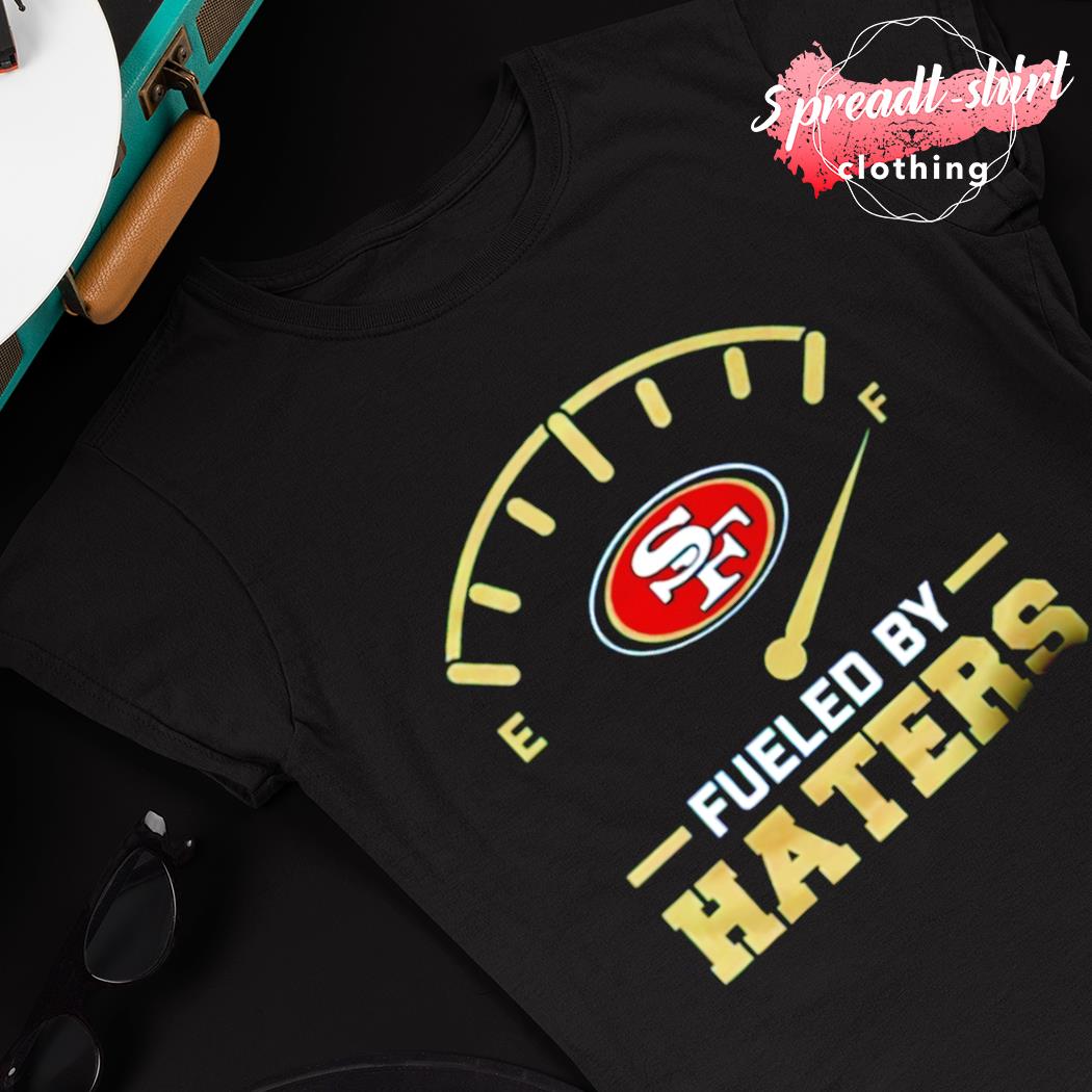 Fueled by haters san francisco 49ers shirt, hoodie, sweater, long sleeve  and tank top