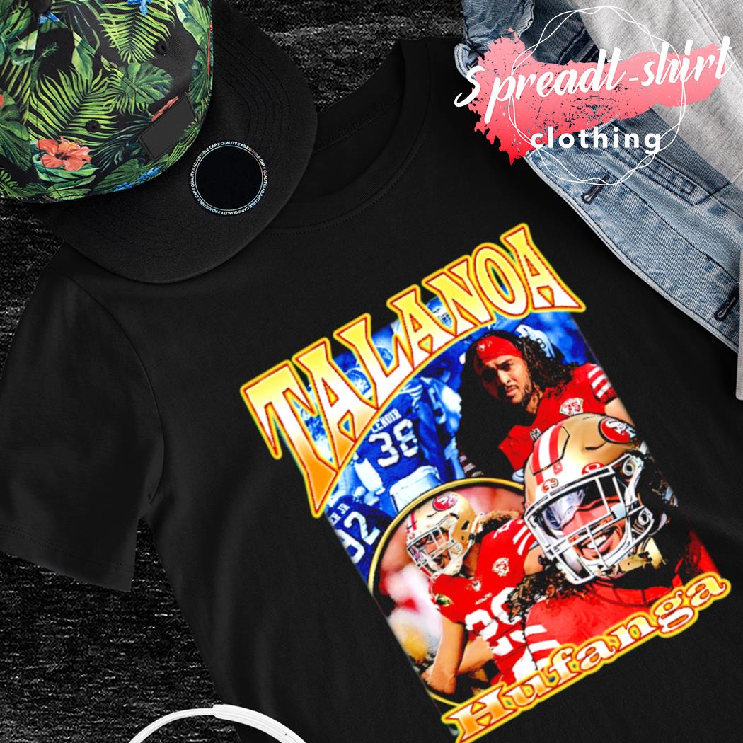 Talanoa Hufanga San Francisco 49ers First His Name Hufanga Shirt, hoodie,  sweater, long sleeve and tank top