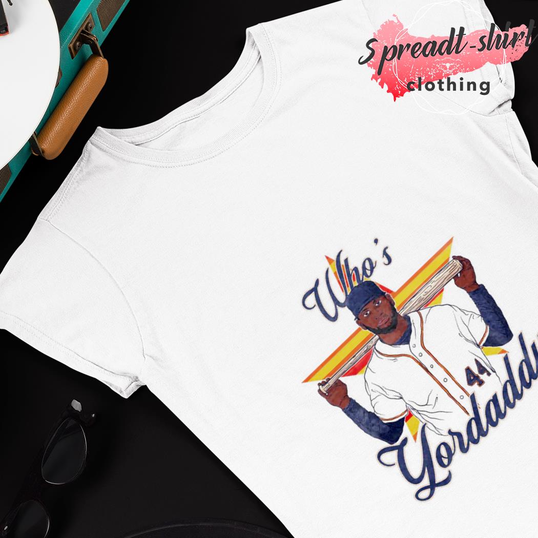 Houston Astros Yordan Alvarez who's Yordaddy 2022 T-shirt, hoodie, sweater,  long sleeve and tank top