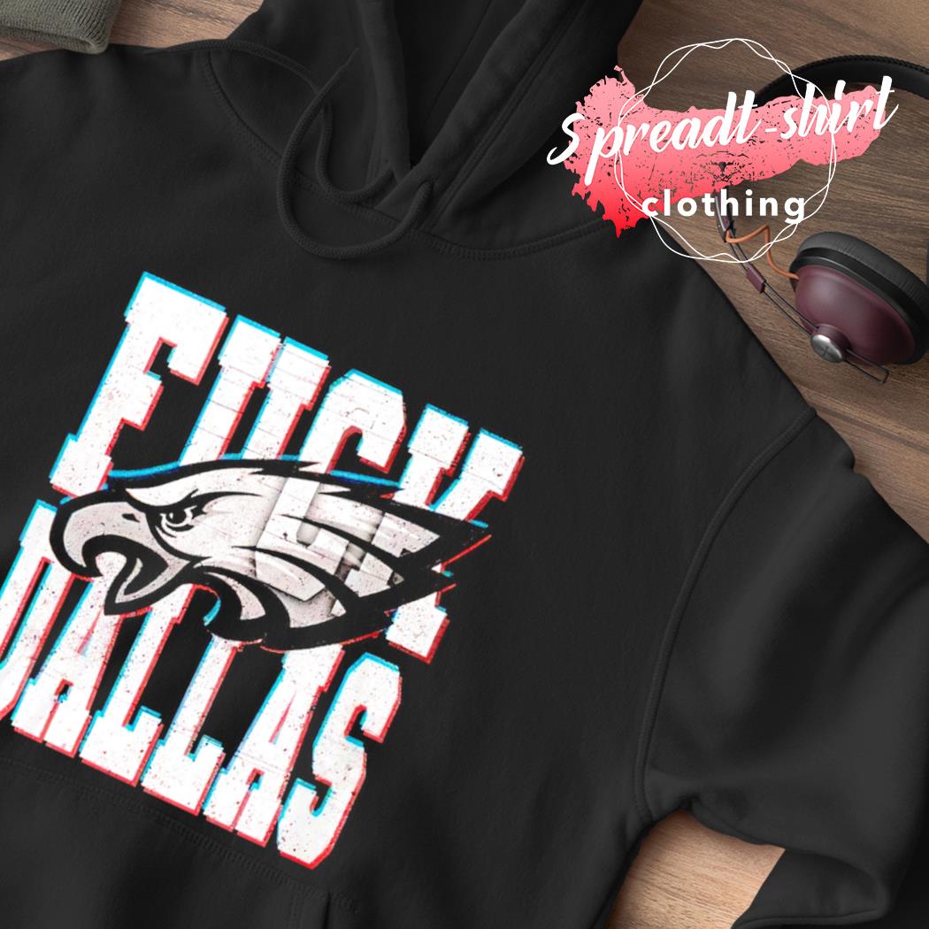 Fuck Dallas Philadelphia Eagles football shirt, hoodie, sweater, long  sleeve and tank top