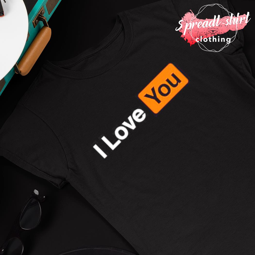 I Love You Pornhub shirt, hoodie, sweater, long sleeve and tank top