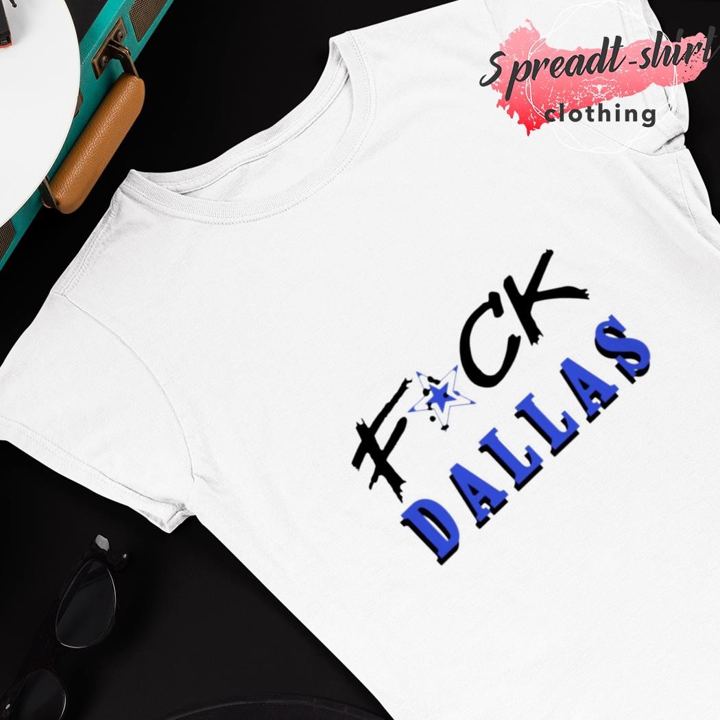 Fuck Dallas Shirt V2 Fuck Dallas Sweatshirt Funny Shirt Fuck Dallas Cowboys  T Shirt Sweatshirt Hoodie - Trendingnowe