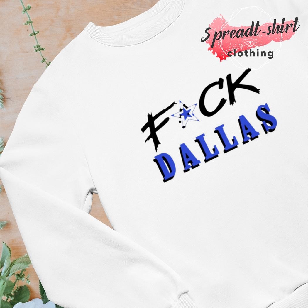 Fuck Dallas Shirt V2 Fuck Dallas Sweatshirt Funny Shirt Fuck Dallas Cowboys  T Shirt Sweatshirt Hoodie - Trendingnowe