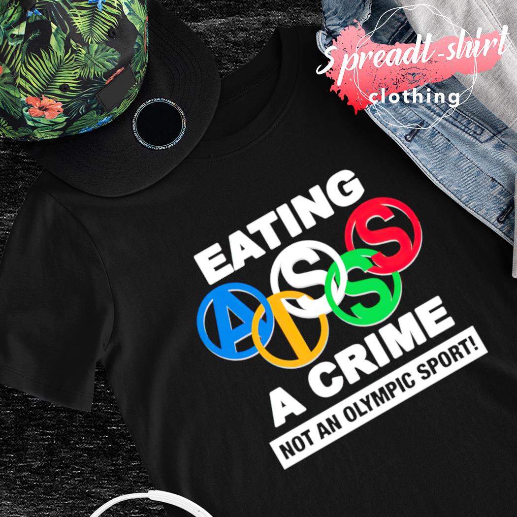 Eating ass is a crime not an Olympic sport T-shirt