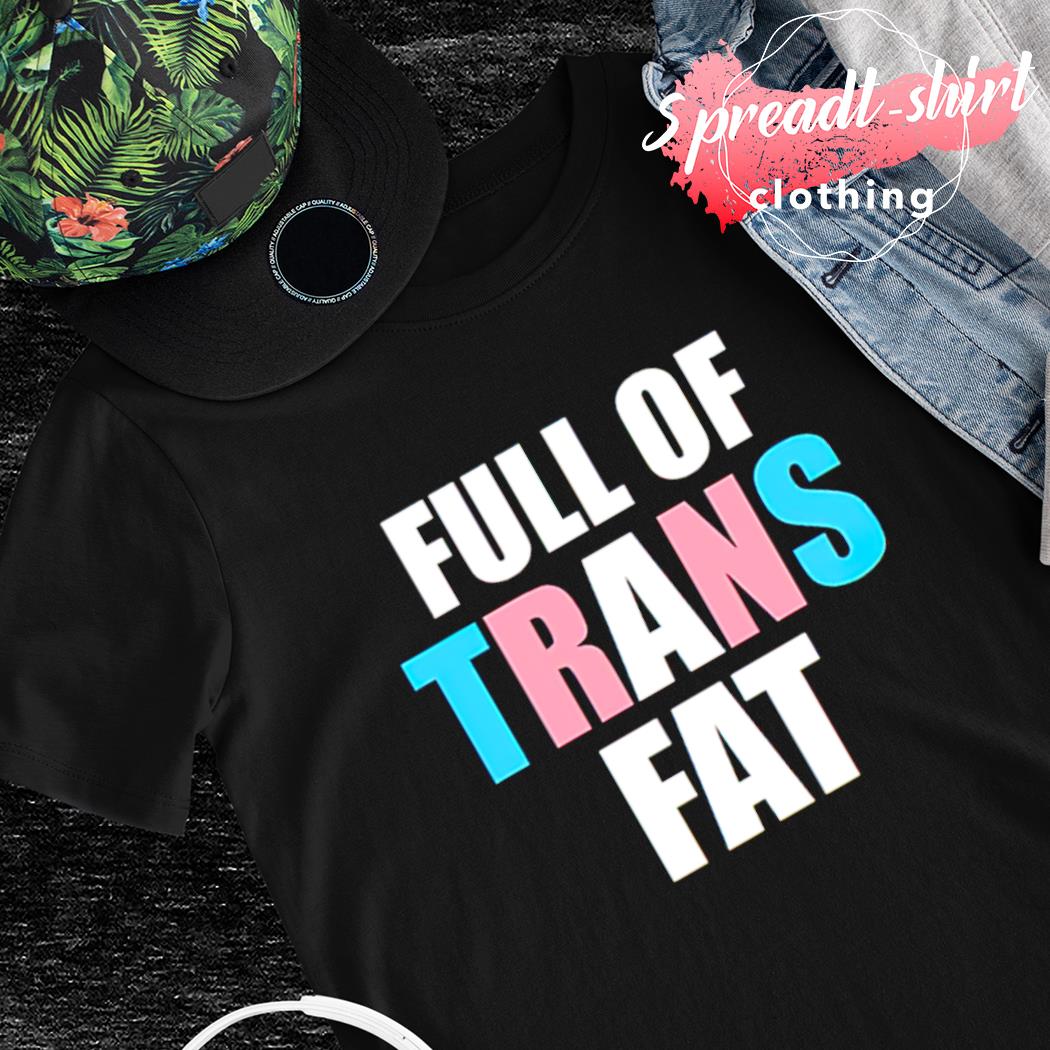 Full of trans fat T-shirt