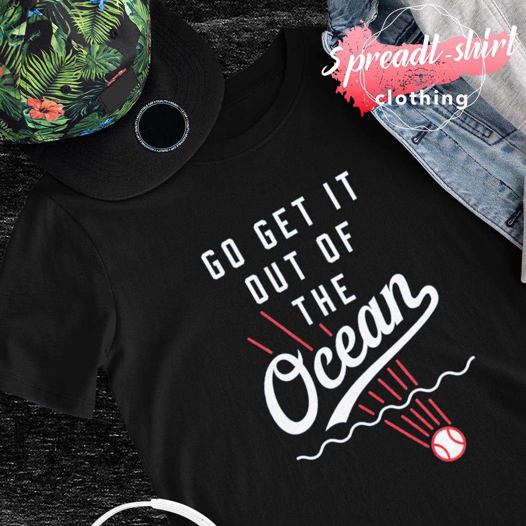 Go get it out of the Ocean shirt
