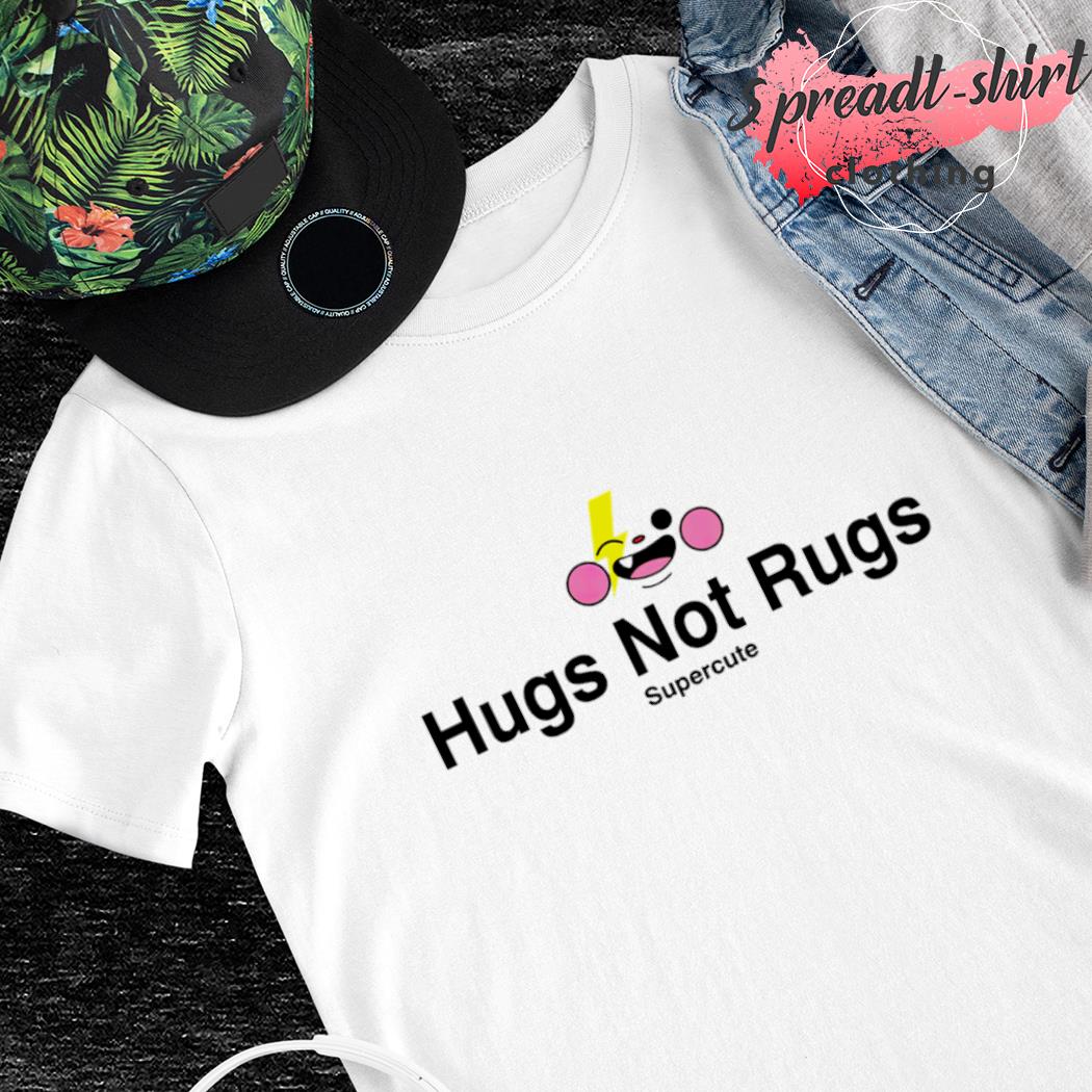 Hug not rugs supercute T-shirt