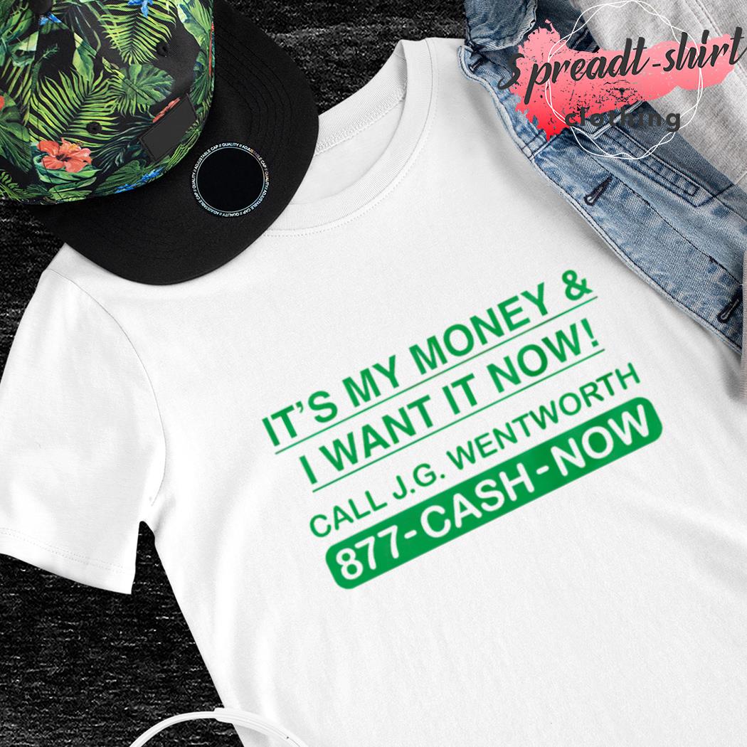 It's my money and I want it now call J.G wentworth shirt