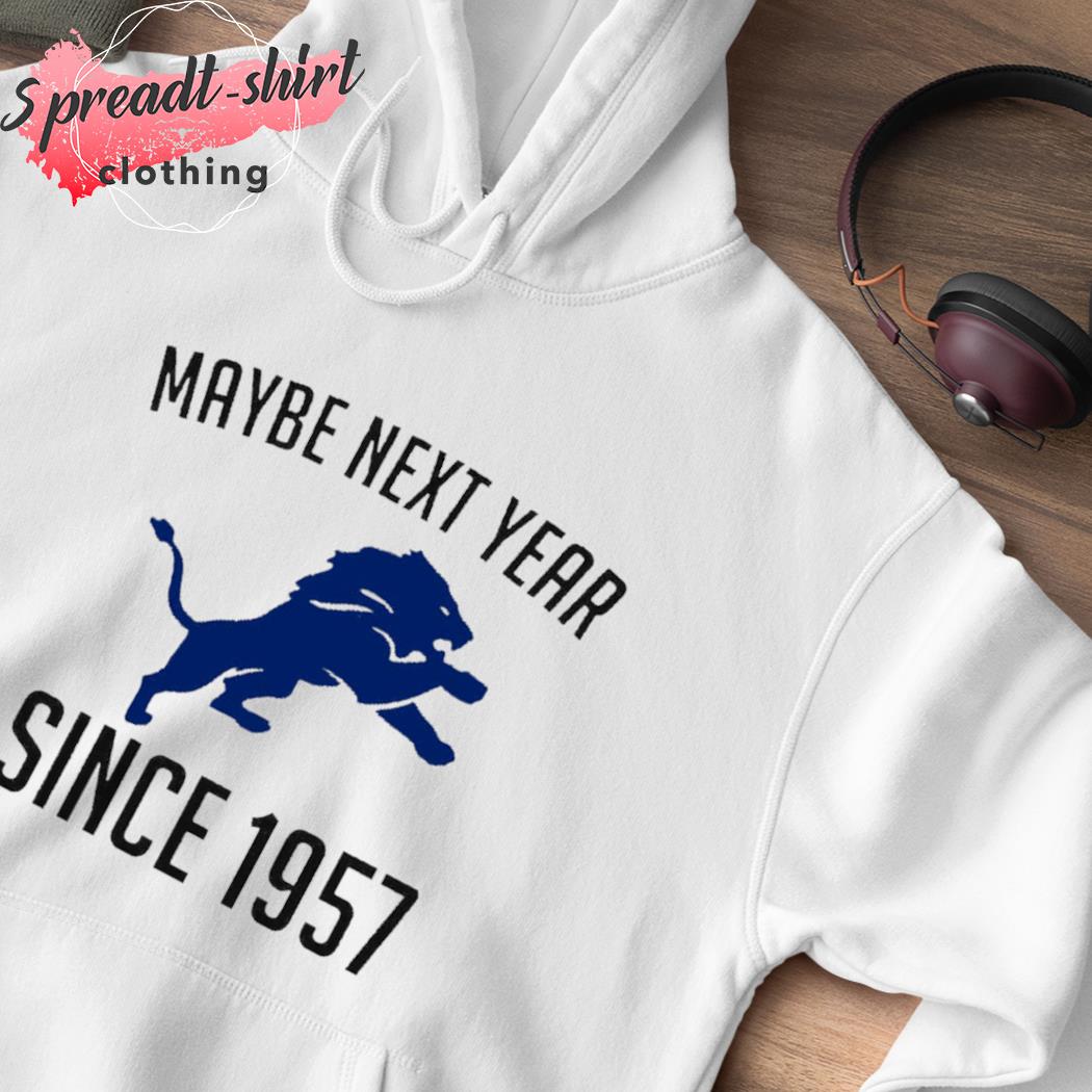 Official maybe Next Year Since 1957 Detroit Lions T-Shirts, hoodie, tank  top, sweater and long sleeve t-shirt