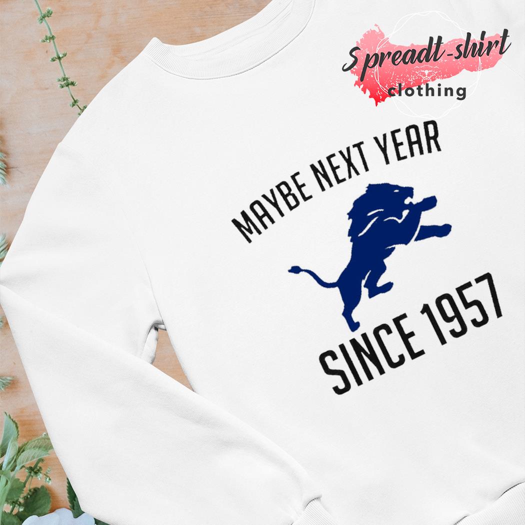 Detroit Lions maybe next year since 1957 shirt, hoodie, sweater