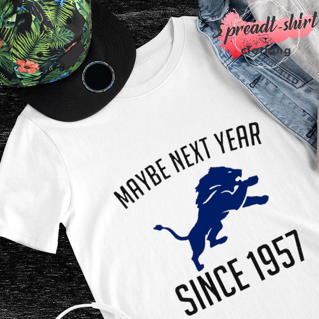 Official maybe Next Year Since 1957 Detroit Lions T-Shirts, hoodie, tank  top, sweater and long sleeve t-shirt