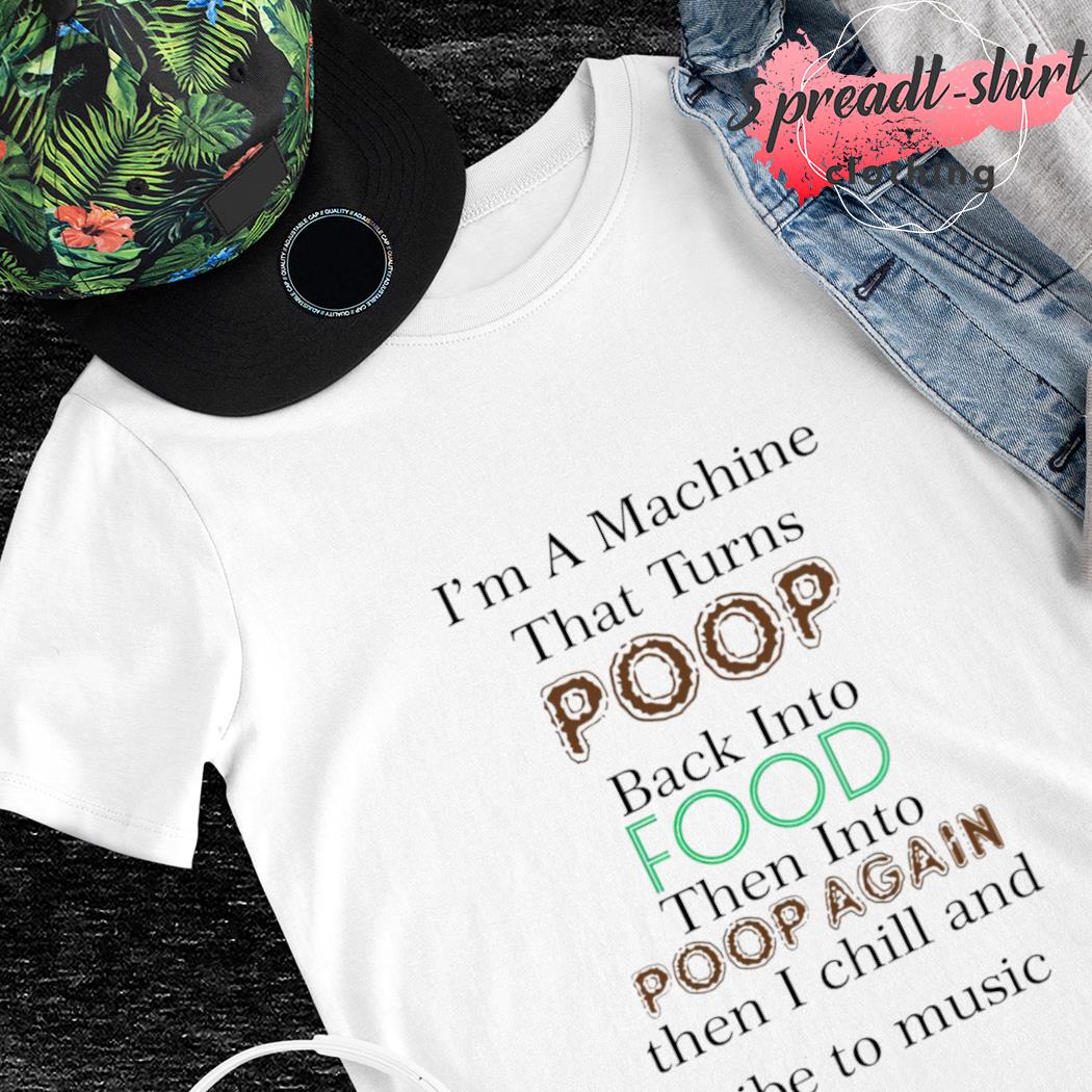 Patrick Doran I'm a machine that turns poop back into food then into poop again shirt