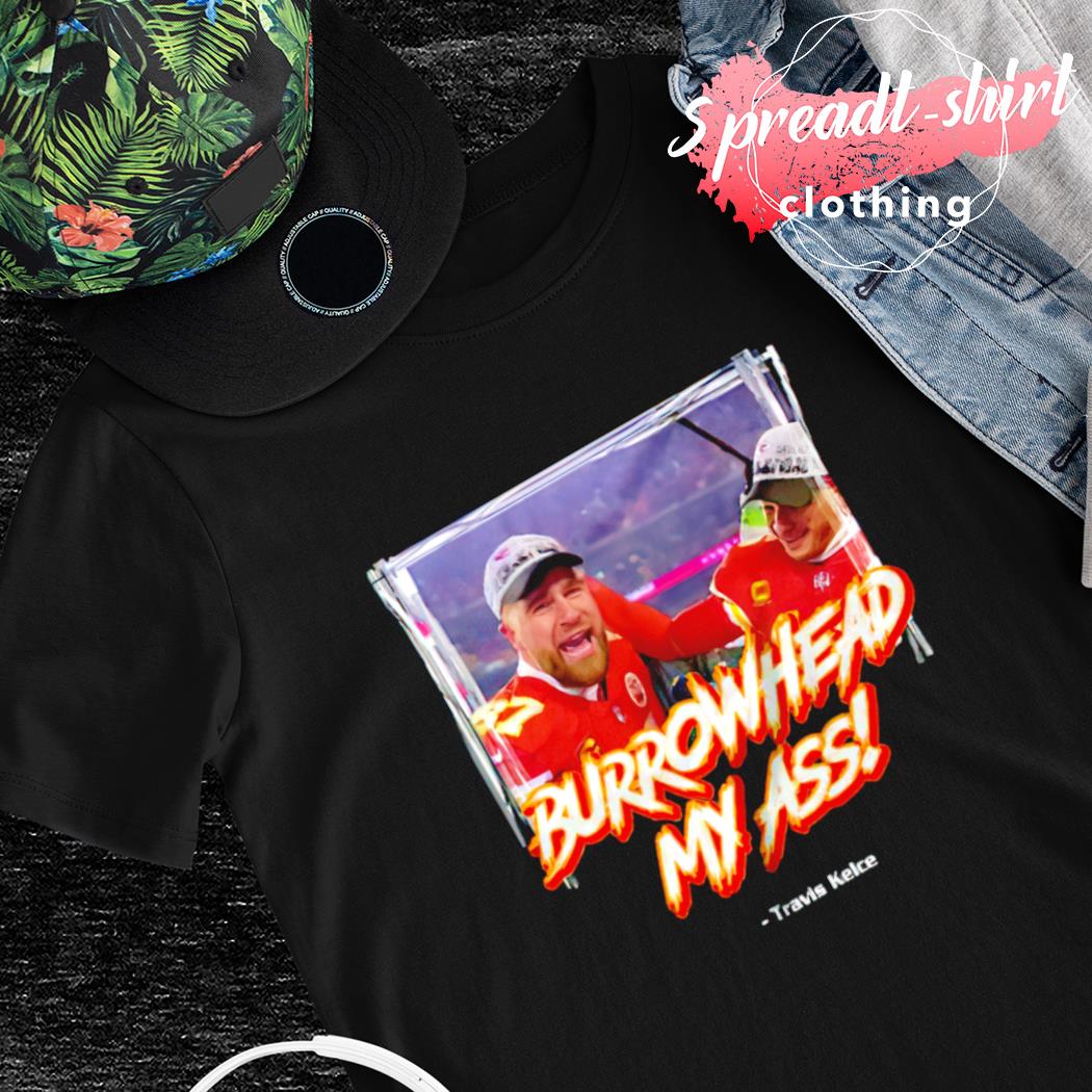 Patrick Mahomes Burrowhead my ass Travis Kelce shirt