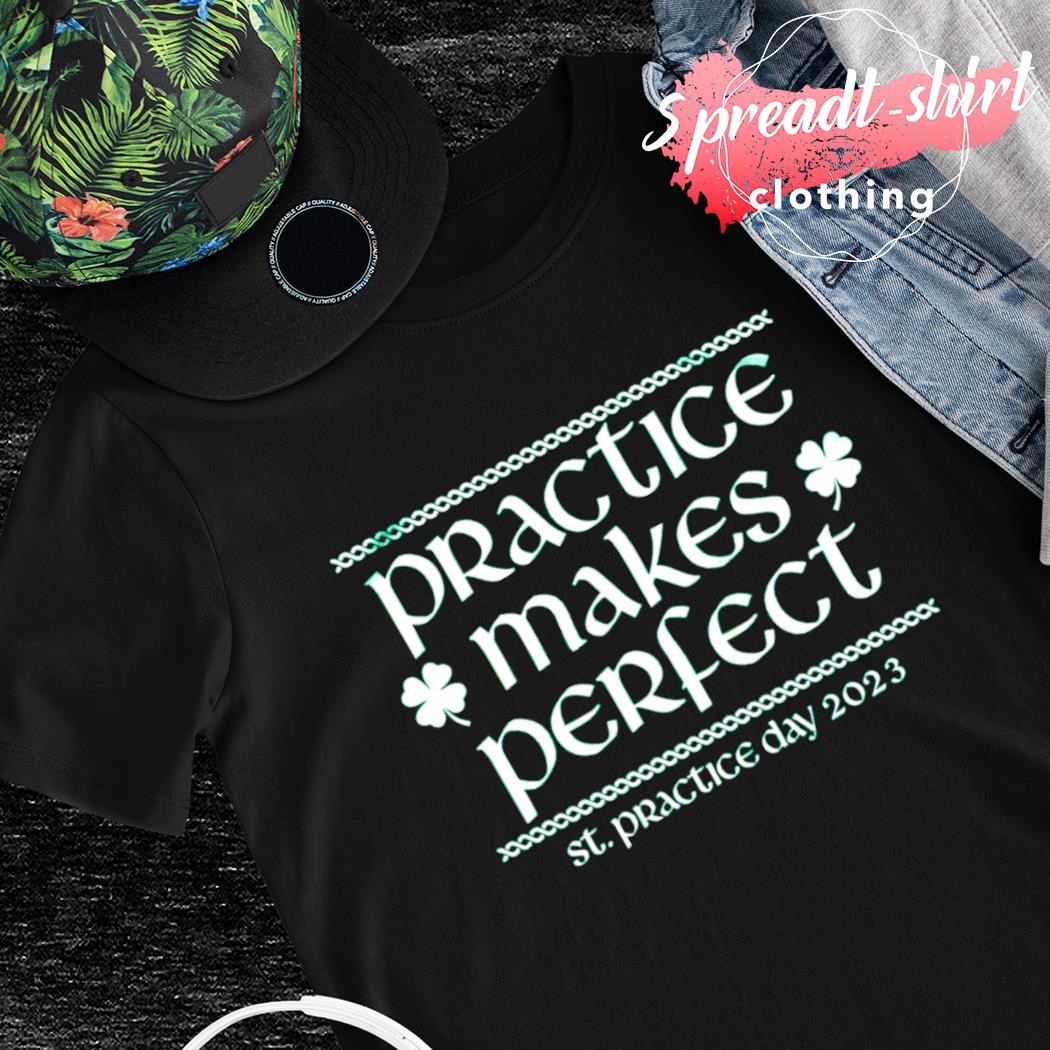 Practice makes perfect 2023 St. Practice day shirt