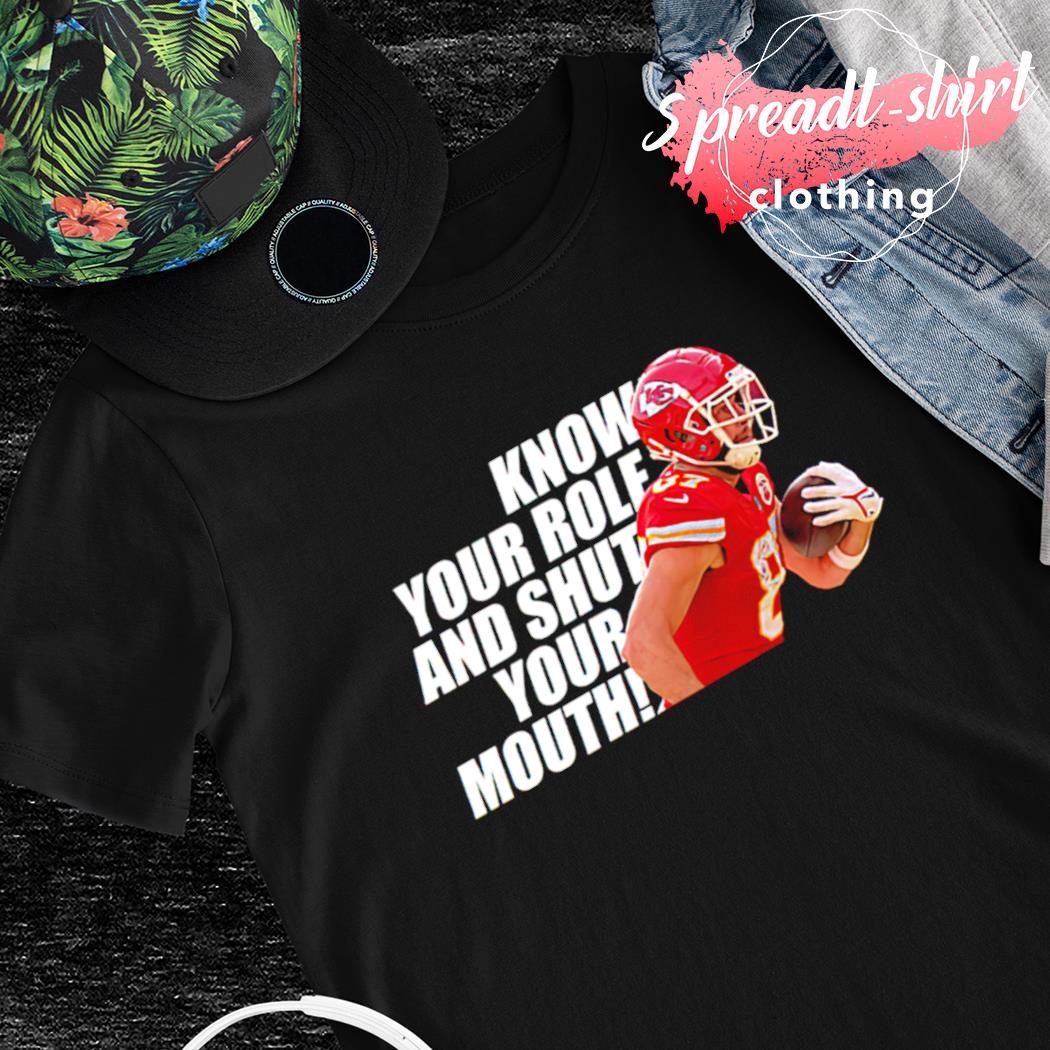 Travis Kelce Know your role and shut your mouth shirt