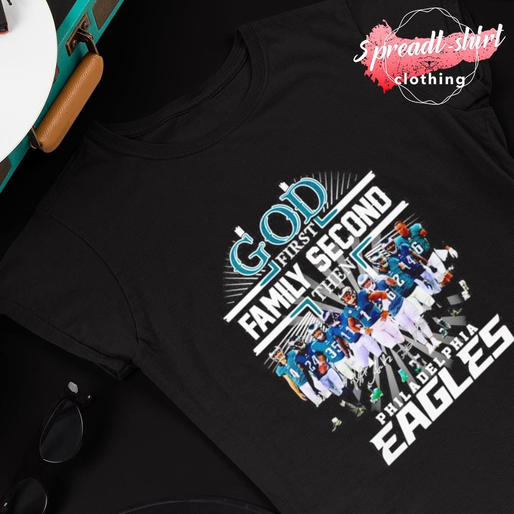 Philadelphia Eagles Shirt, God First Family Second Then Eagles Team  Signatures Tee - Bring Your Ideas, Thoughts And Imaginations Into Reality  Today