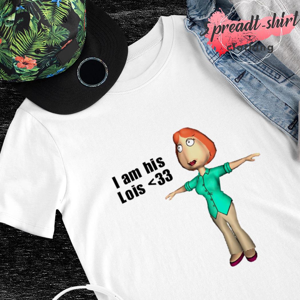 I am his Lois shirt, sweater, long sleeve and tank top