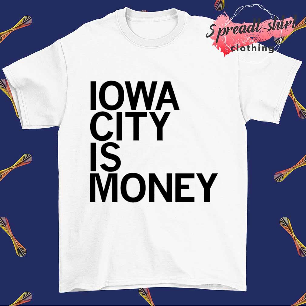 Iowa city is money T-shirt