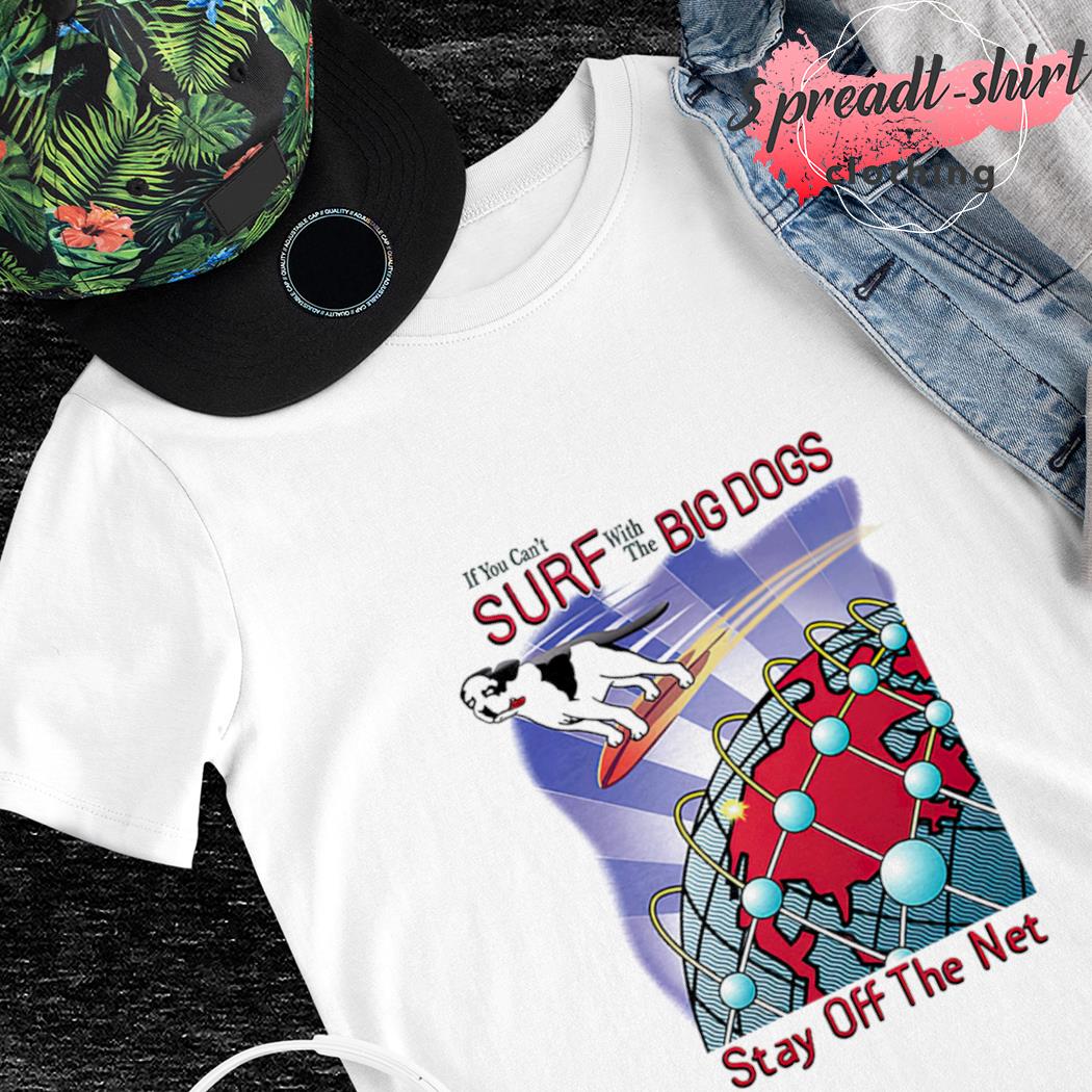 Surf with the big dogs stay off the net T-shirt