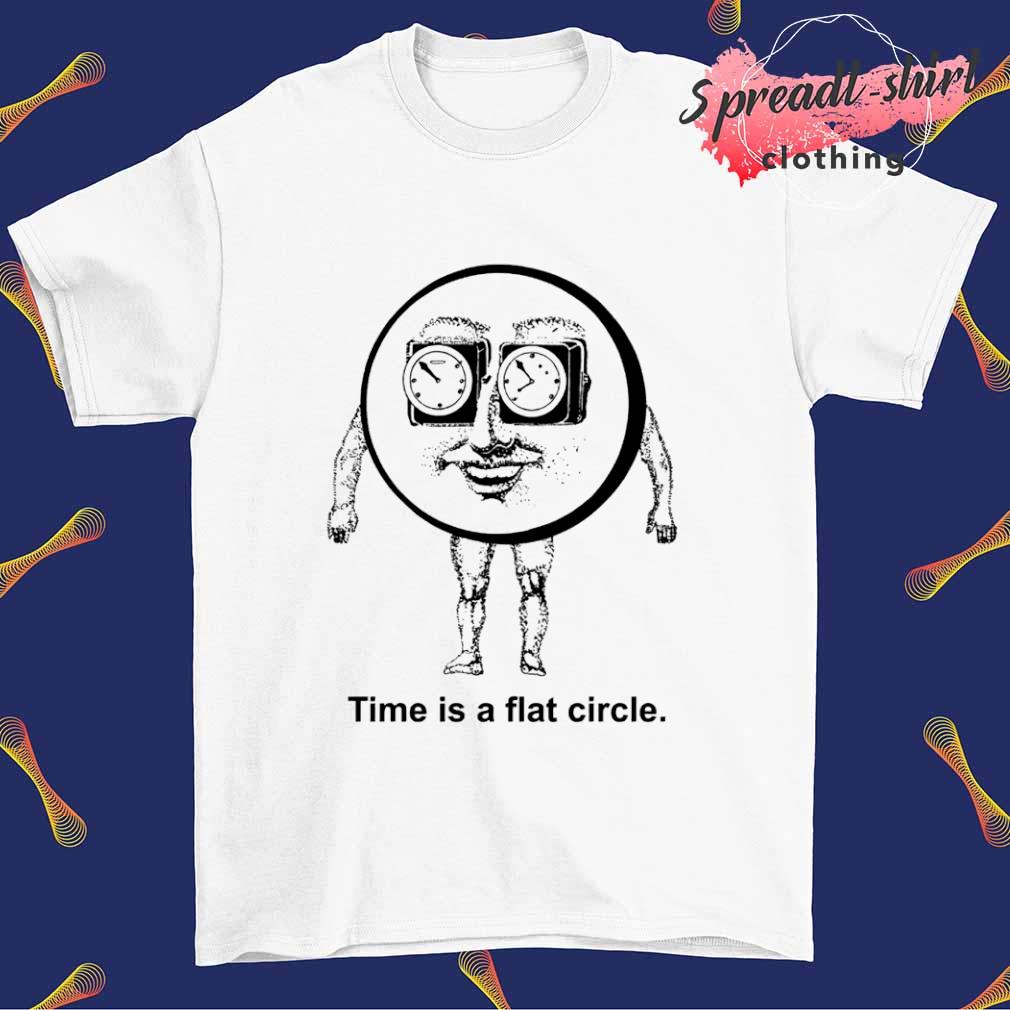 Time is a flat circle T-shirt