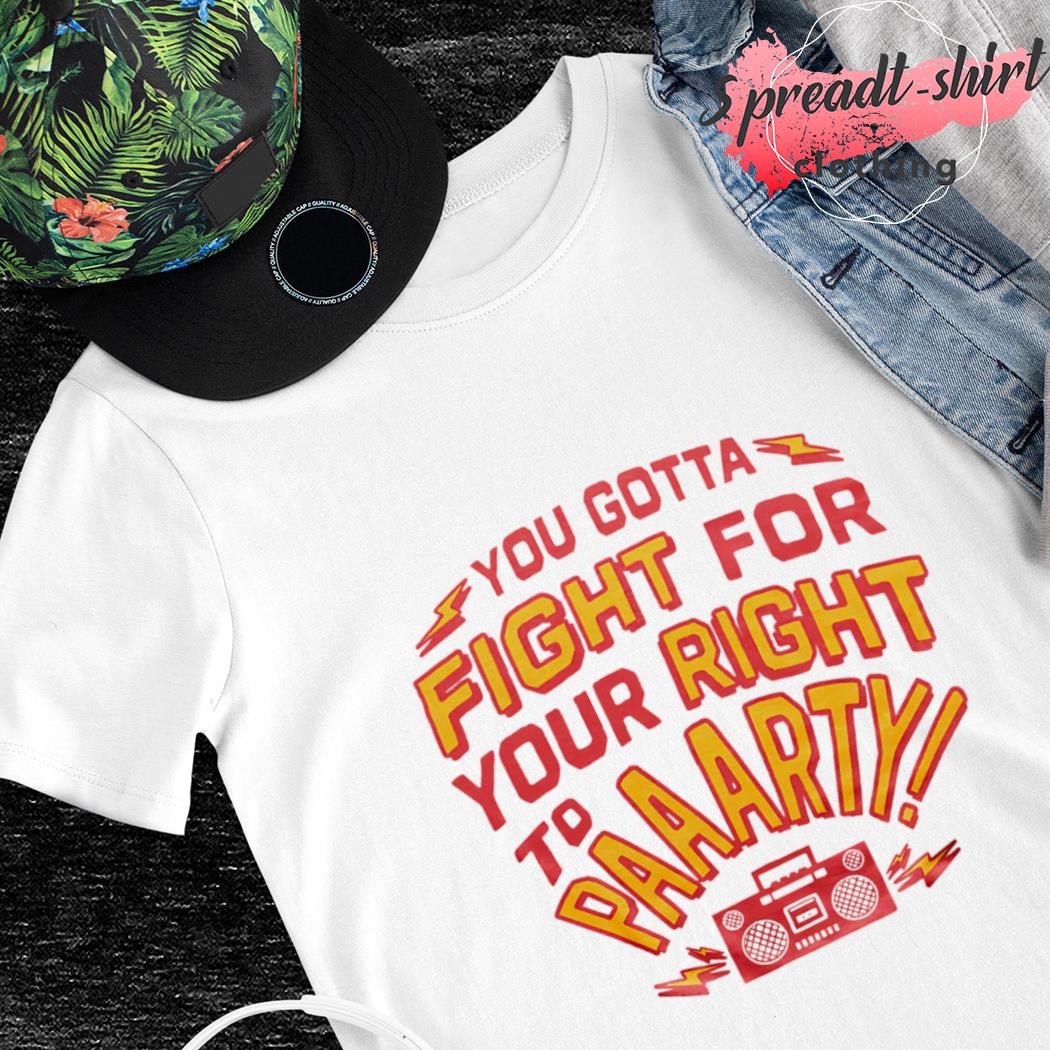 You gotta fight for your right to party T-shirt