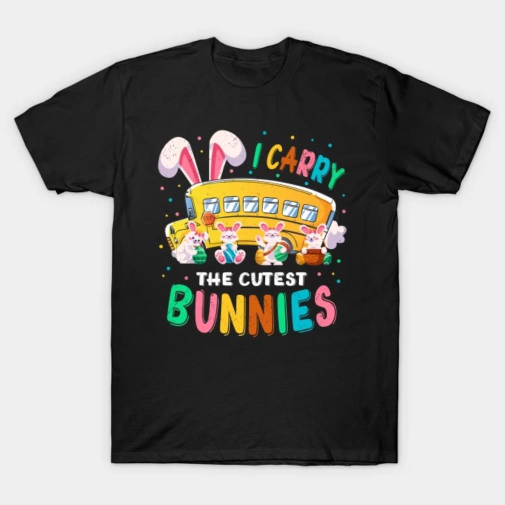 I Carry The Cutest Bunnies School Bus Driver Easter Day T-shirt