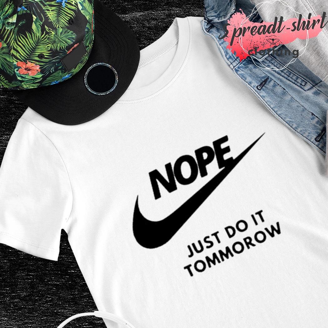 Nope Nike just do it tommorow shirt