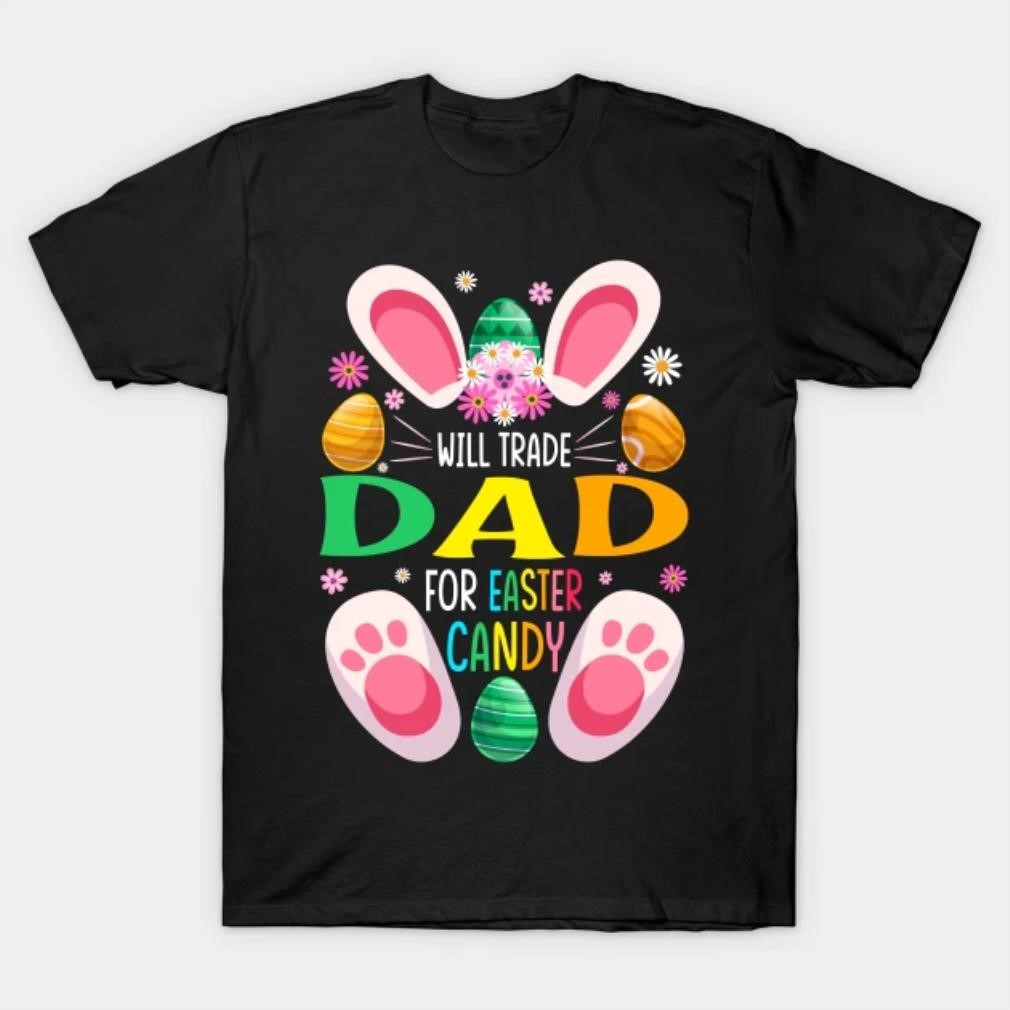 Will Trade Dad for Easter Candy T-shirt