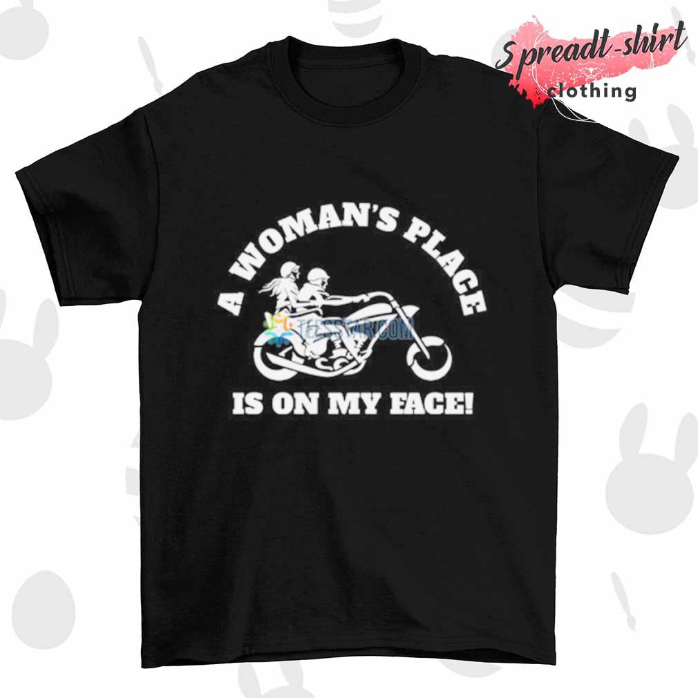 A woman’s place is on my face shirt