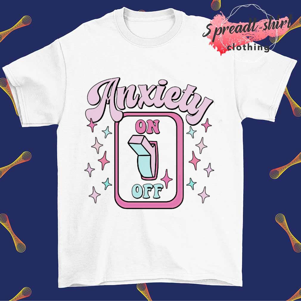 Anxiety on off switch shirt