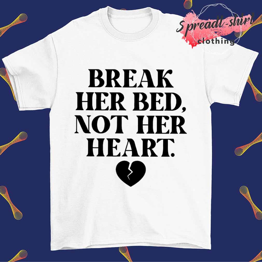 Break her bed not her heart shirt