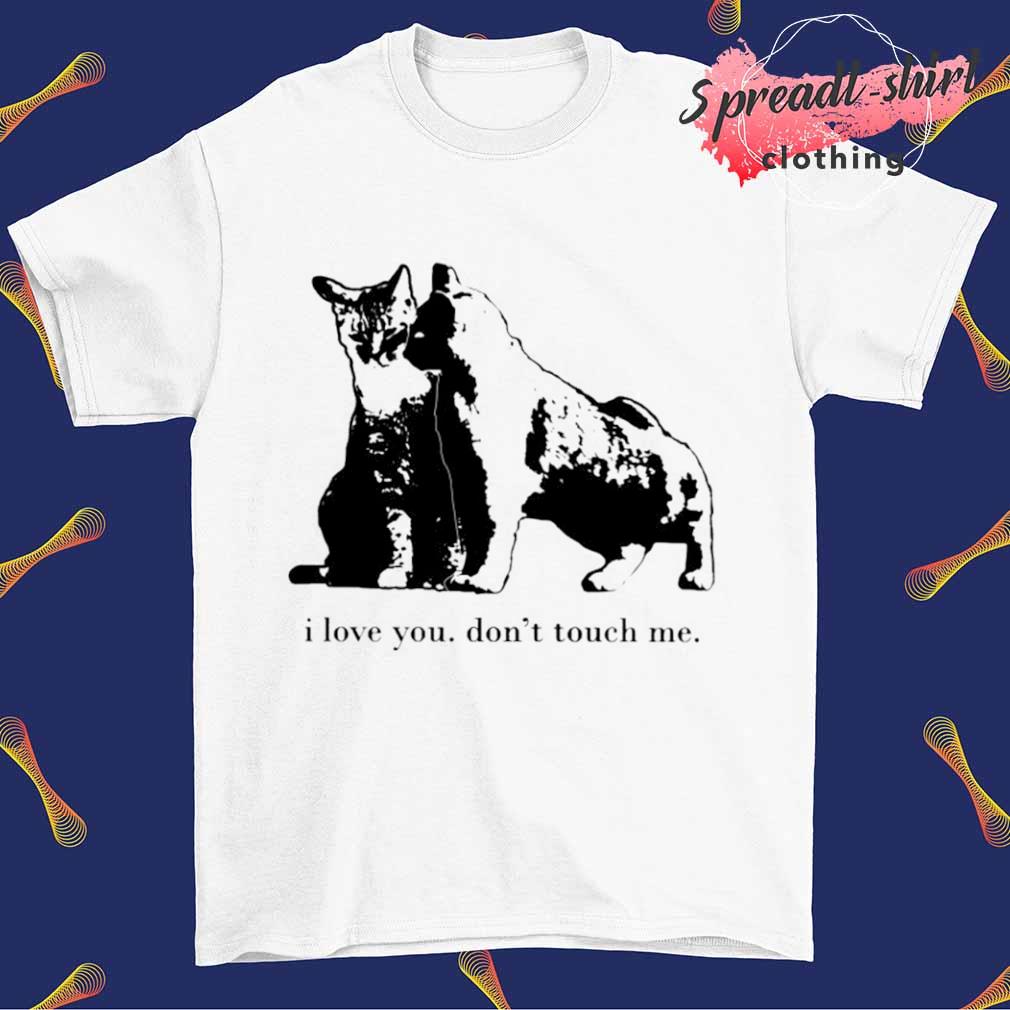 Cat I love you don’t touch me shirt