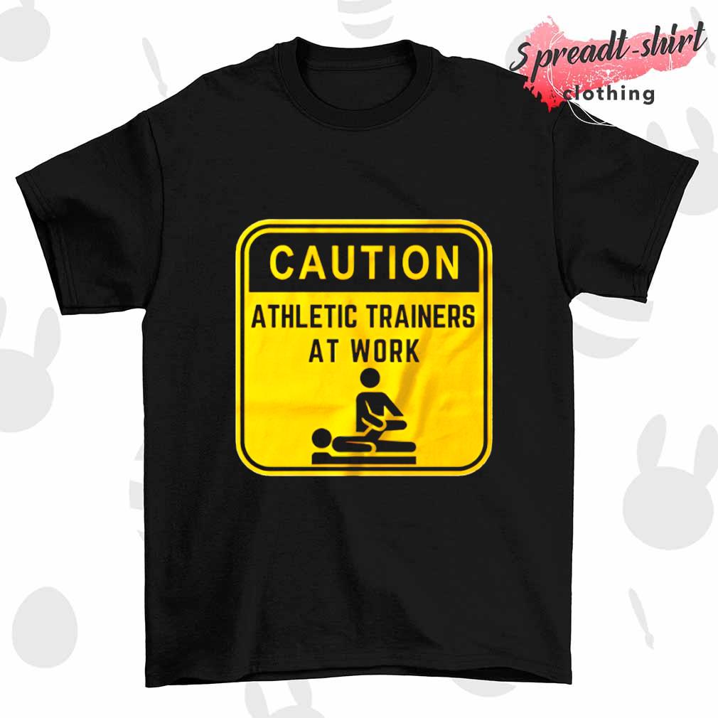 Caution athletic trainers at work shirt