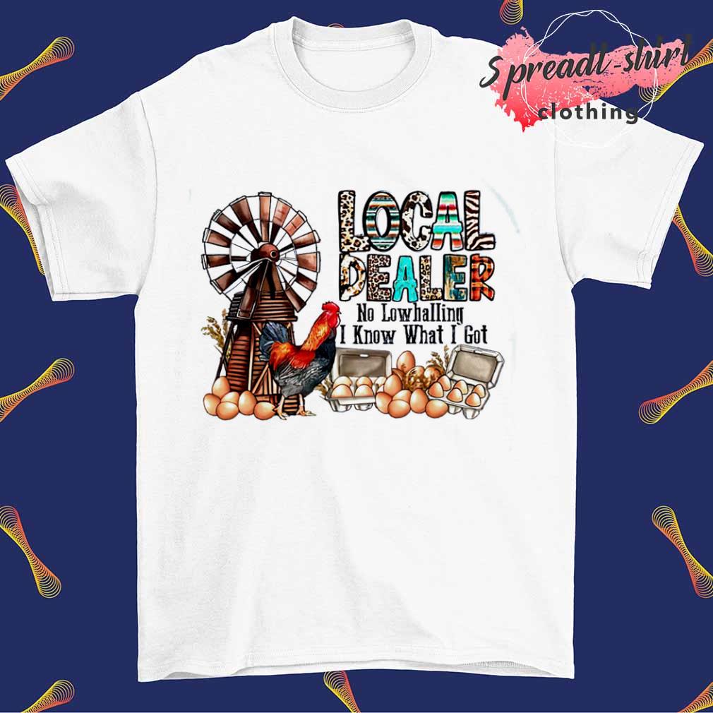 Chicken Local Dealer no lowballers I know what I got shirt
