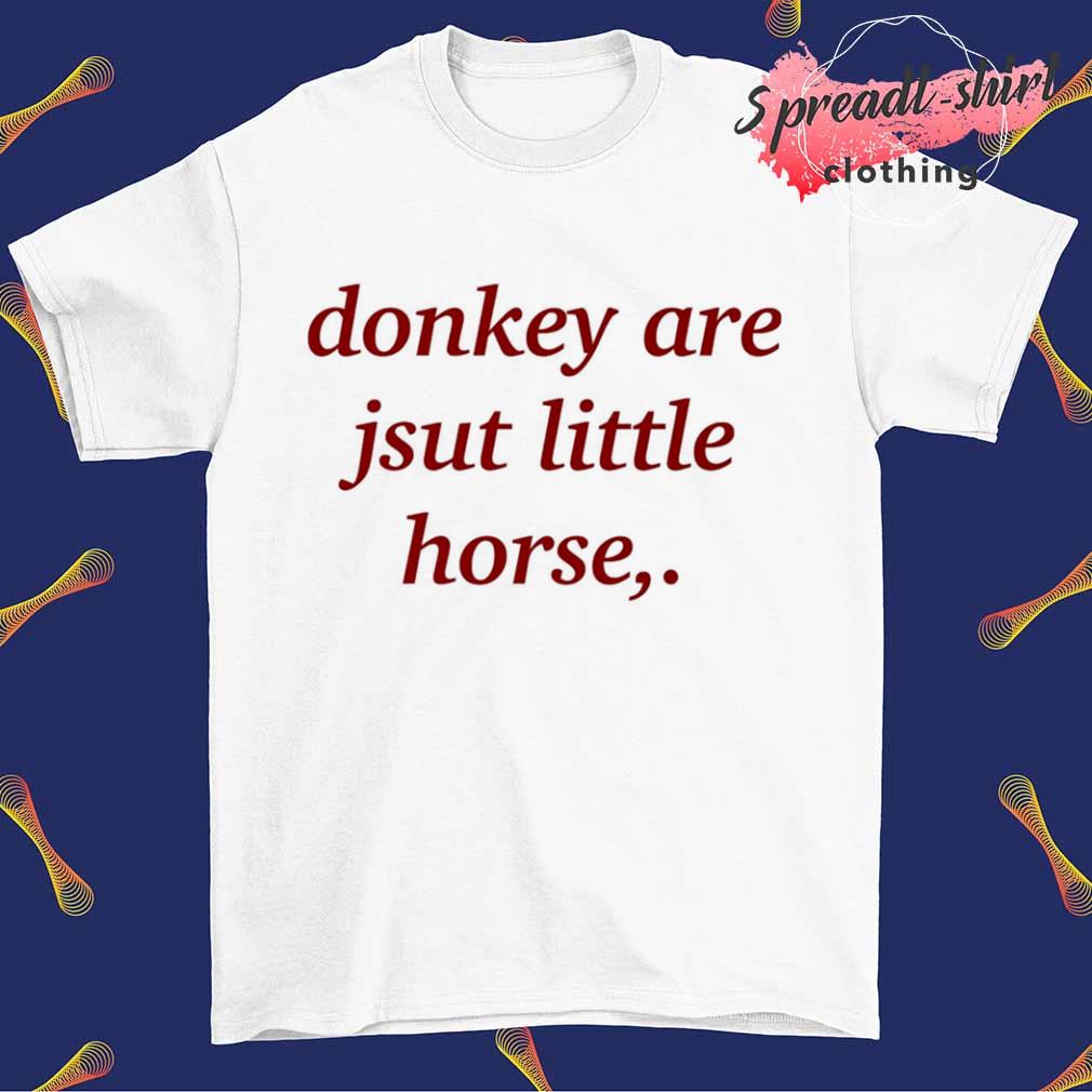 Donkey are just little horse shirt