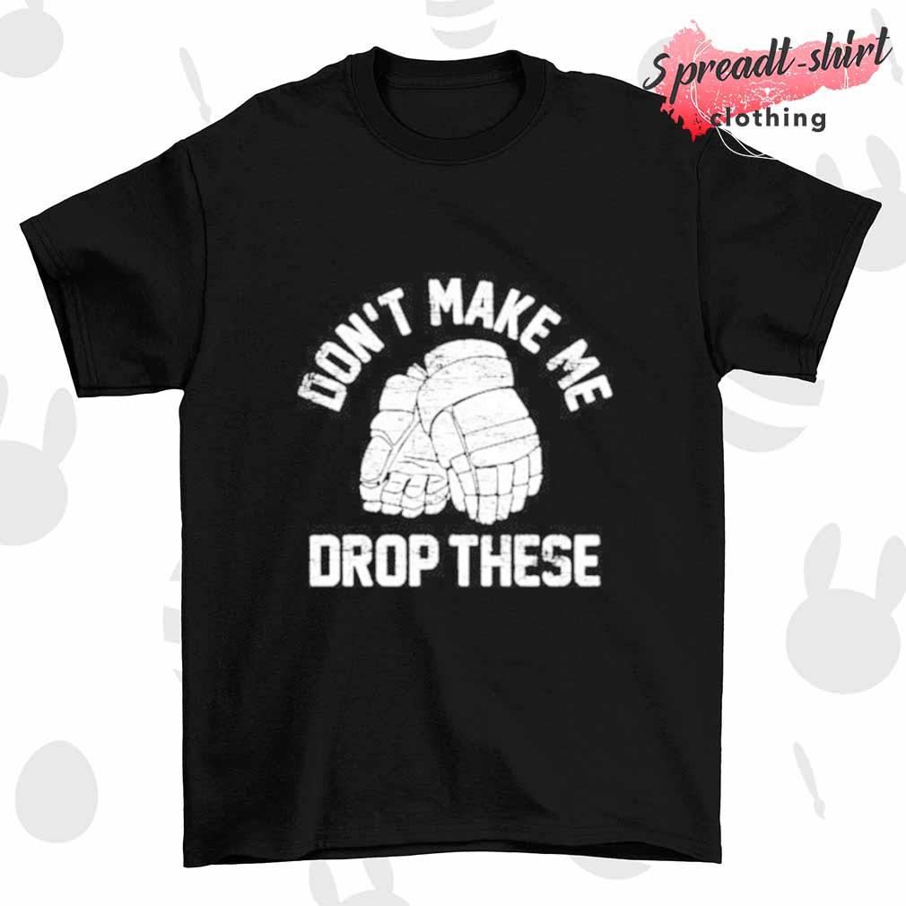 Don't make me drop these shirt