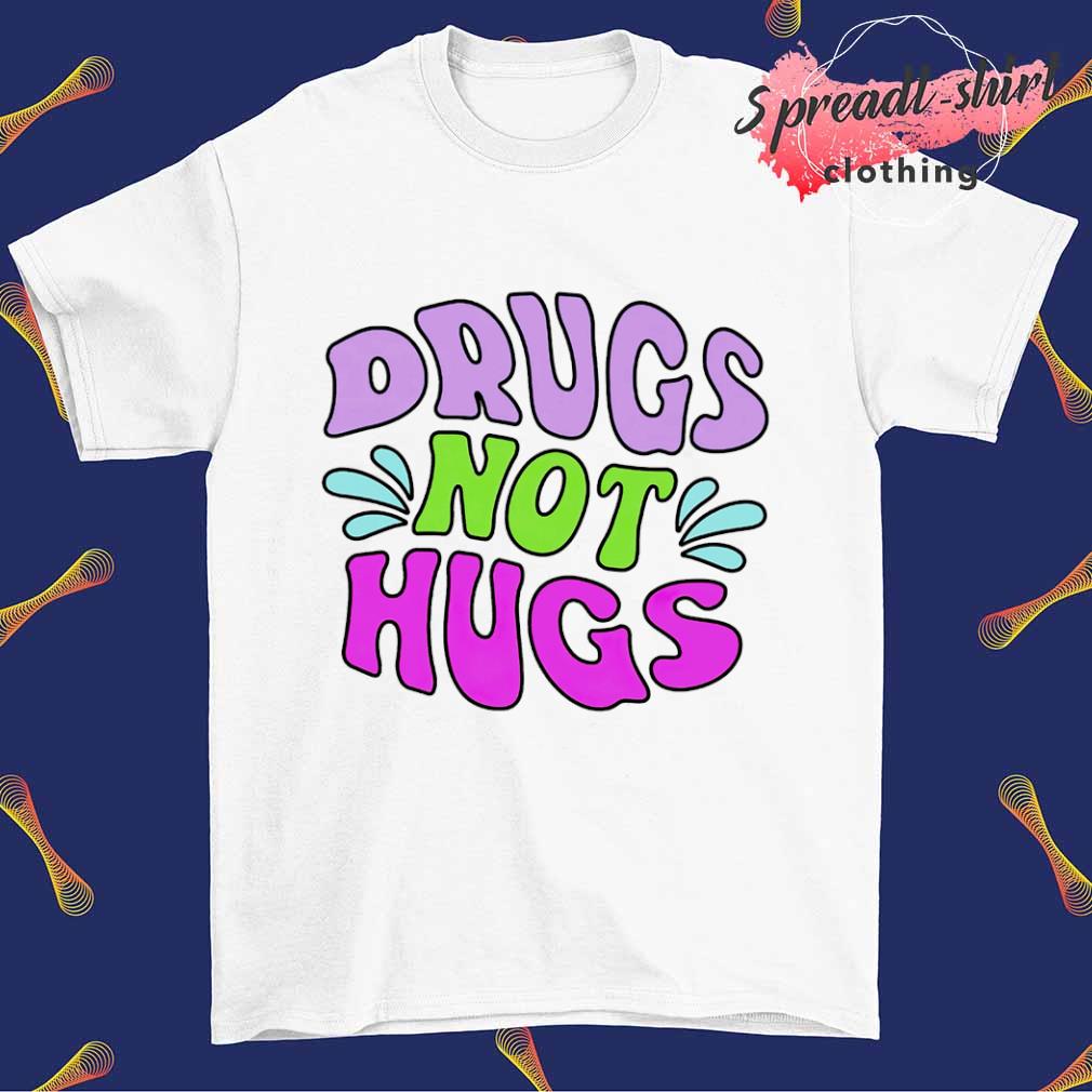 Drugs not hugs shirt