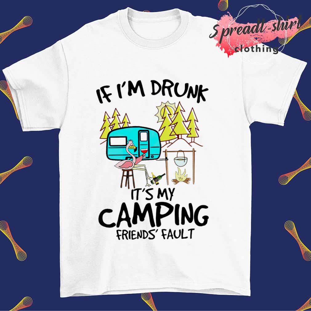 Flamingo If I'm drunk It's my camping friends fault T-shirt