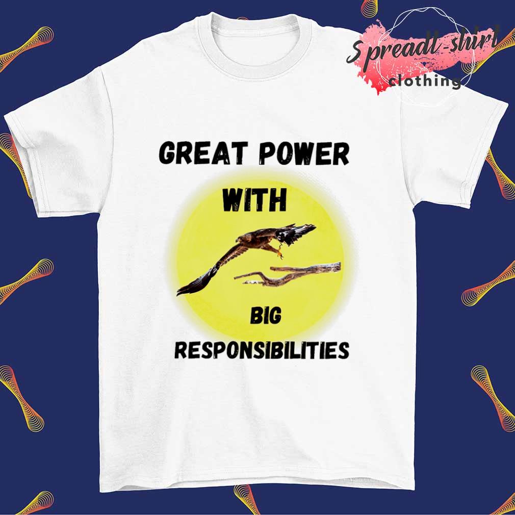 Great power with big responsibilties shirt