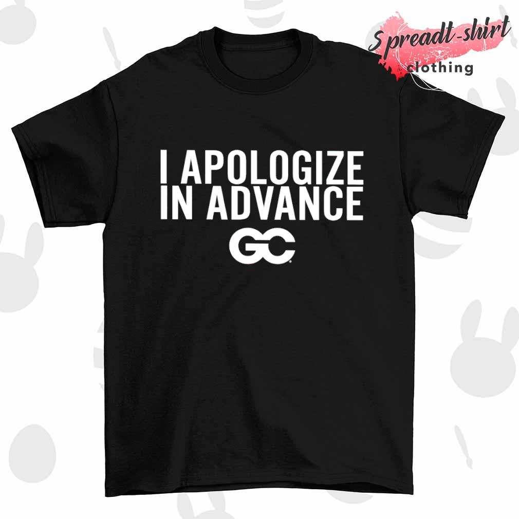 I Apologize in Advance shirt