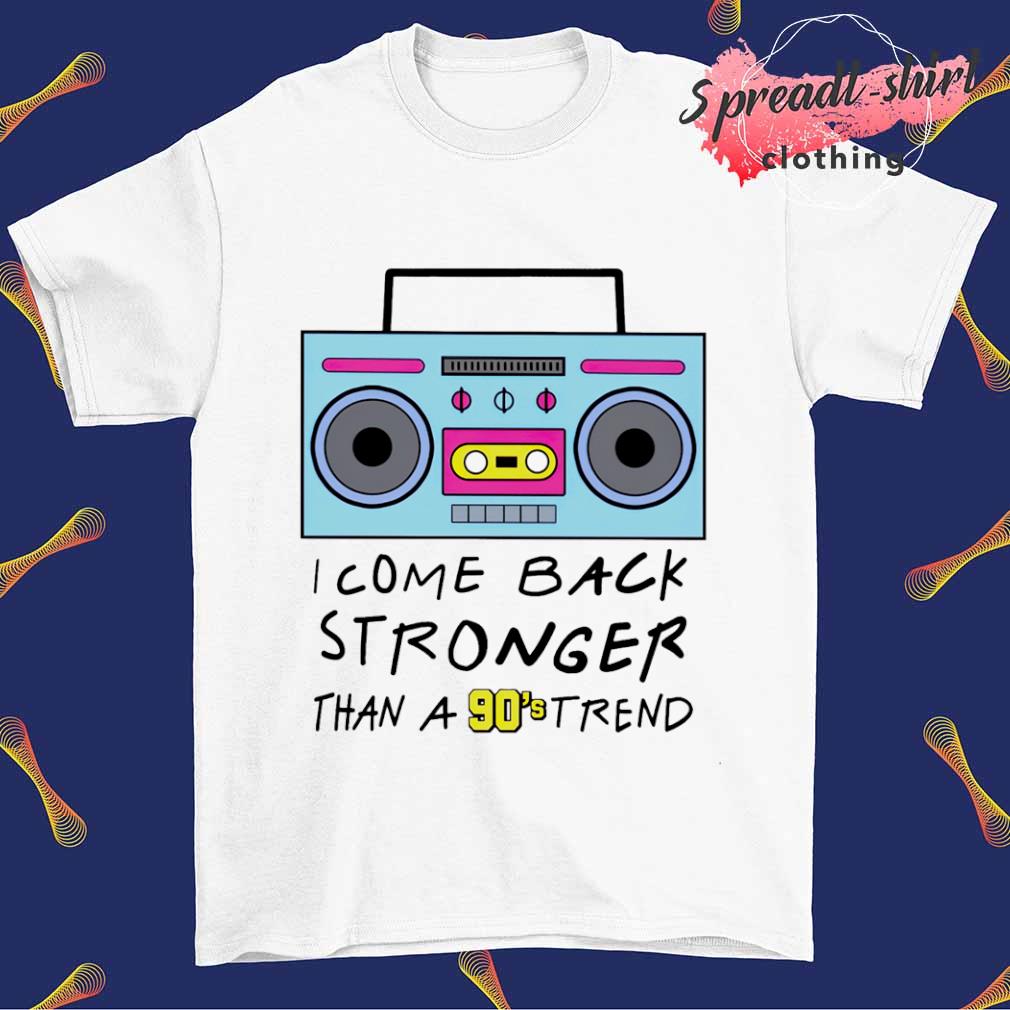 I come back stronger than a 90s trend new shirt