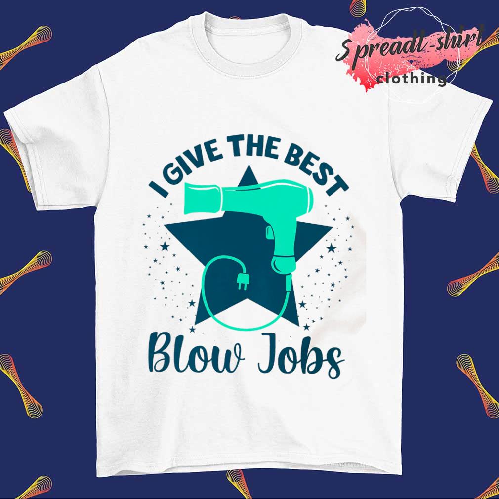 I give the best blow jobs T-shirt