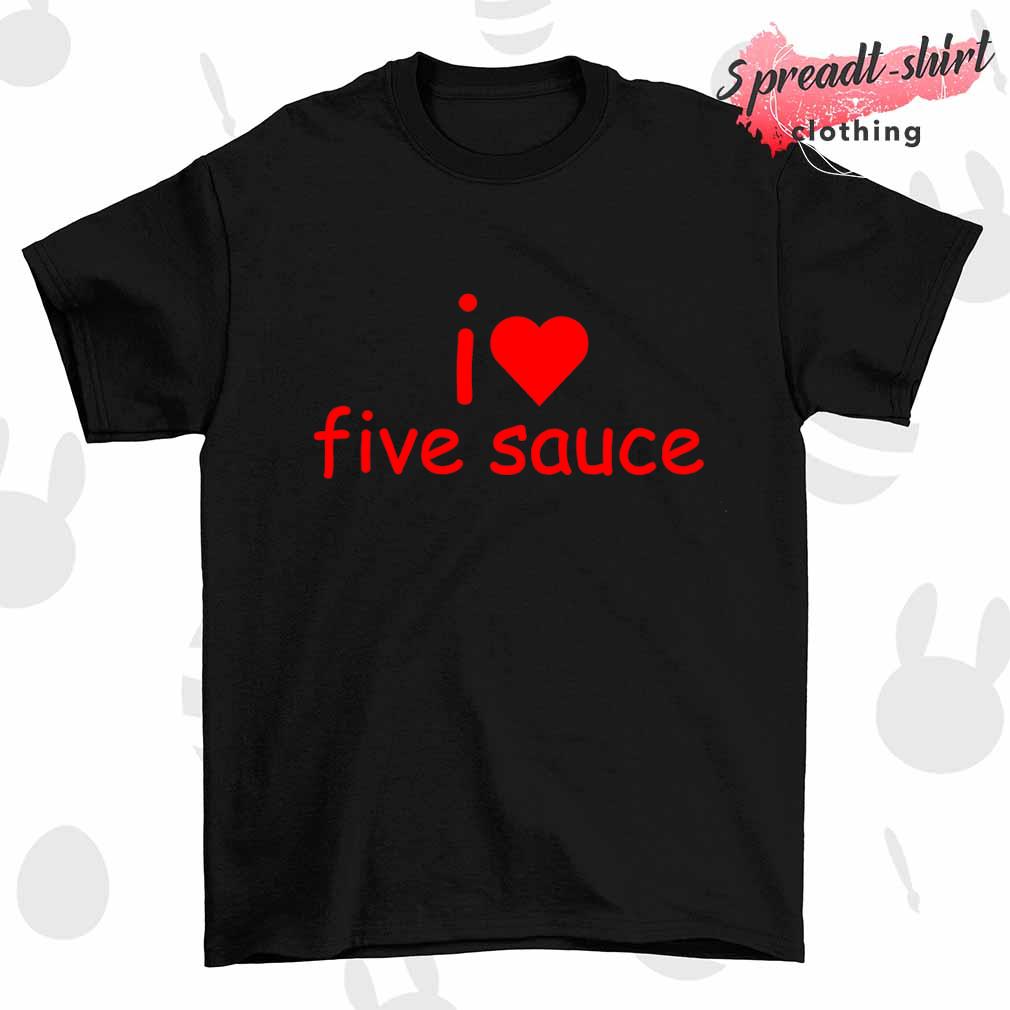I love five sauce shirt