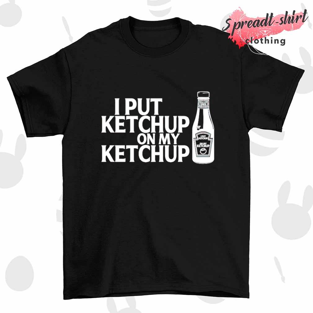 I put ketchup on my ketchup T-shirt