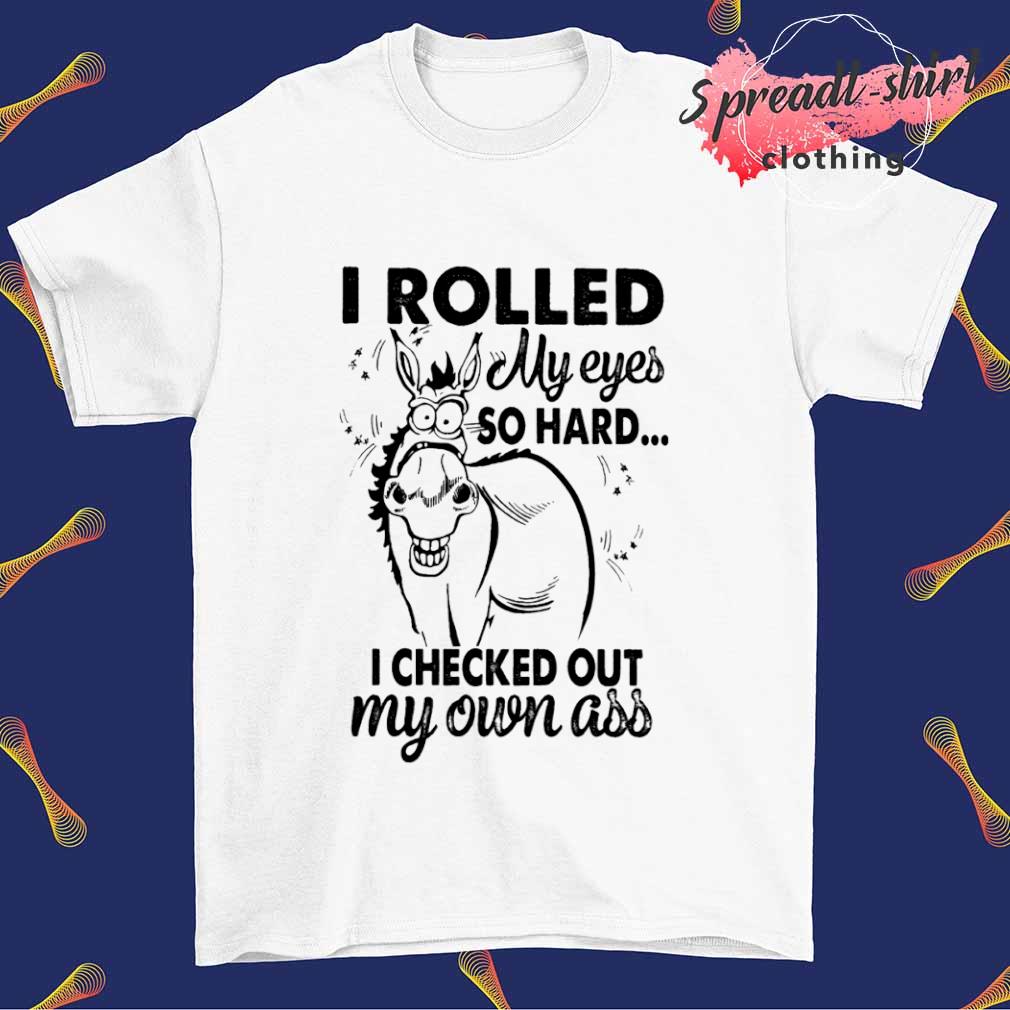 I rolled my eyes so hard I checked out my own ass T-shirt