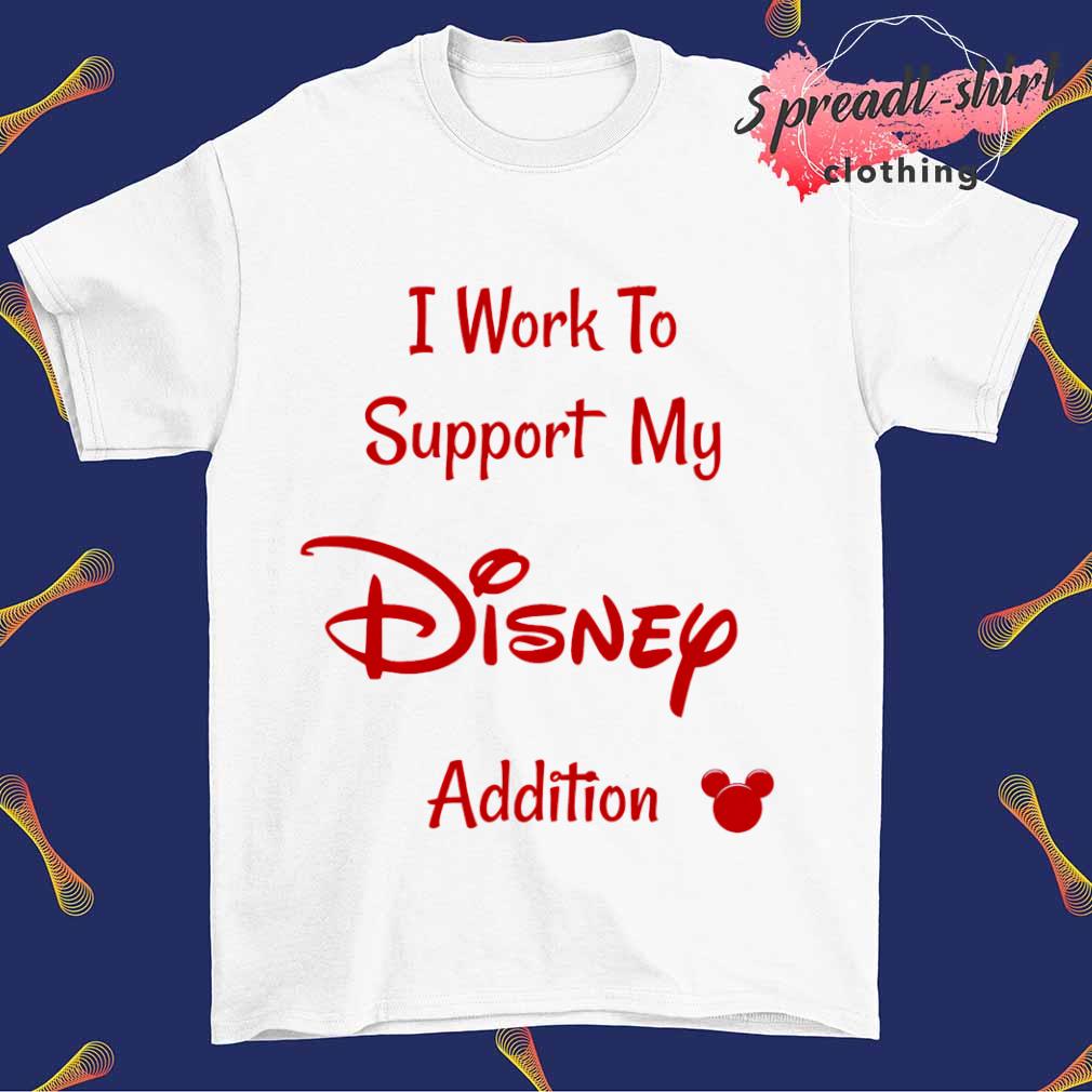 I work to support my Disney edition T-shirt
