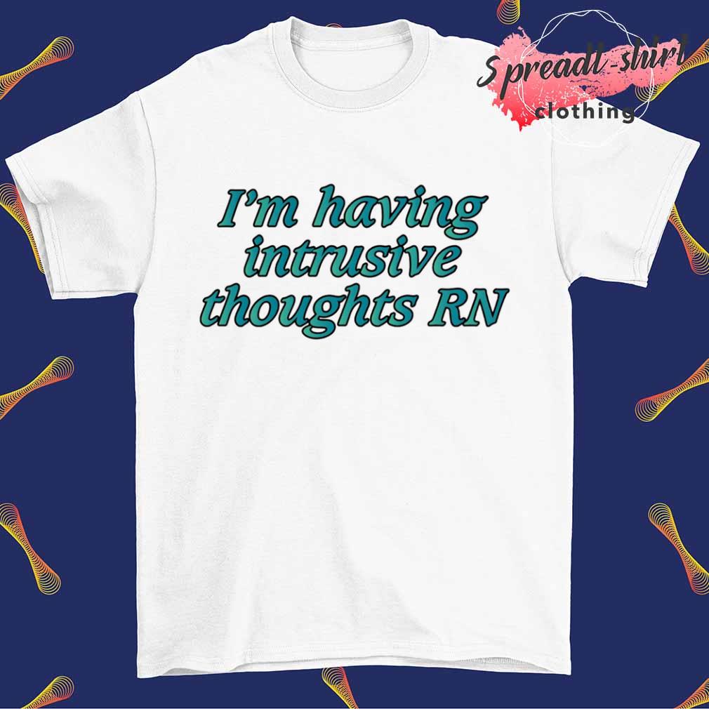 I'm Having Intrusive Thoughts RN shirt